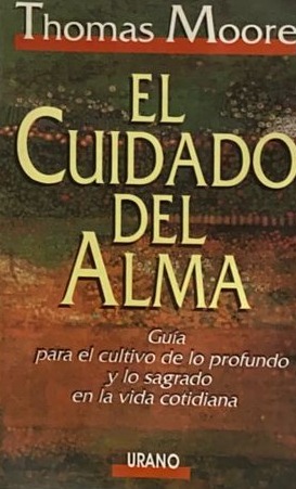El cuidado del alma: Guía para el cultivo de lo profundo y lo sagrado en la vida cotidiana